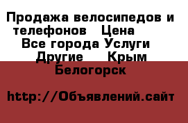 Продажа велосипедов и телефонов › Цена ­ 10 - Все города Услуги » Другие   . Крым,Белогорск